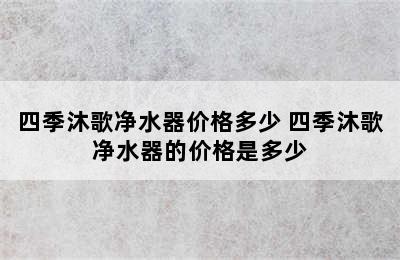 四季沐歌净水器价格多少 四季沐歌净水器的价格是多少